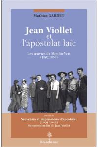 Jean Viollet et l'apostolat laïc : les oeuvres du Moulin-Vert, 1902-1956. Souvenirs et impressions d'apostolat, 1901-1945 : mémoires inédits