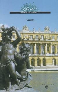 Château de Versailles : guide du musée et domaine national de Versailles et Trianon