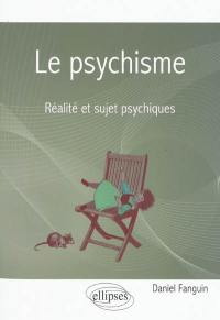 Le psychisme : réalité et sujet psychiques