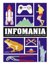 Infomania : l'encyclo des faits curieux et records fous