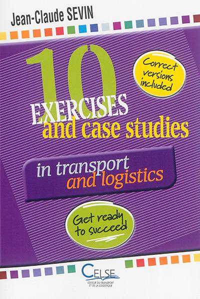 10 exercices and case studies in transport and logistics : get ready to succeed