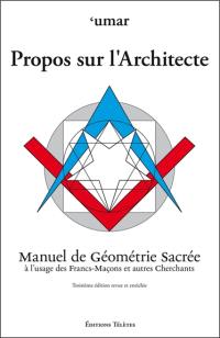 Propos sur l'architecte : manuel de géométrie sacrée à l'usage des francs-maçons et autres cherchants : avec 39 figures d'après les tracés de l'auteur