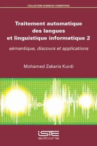 Traitement automatique des langues et linguistique informatique. Vol. 2. Sémantique, discours et applications