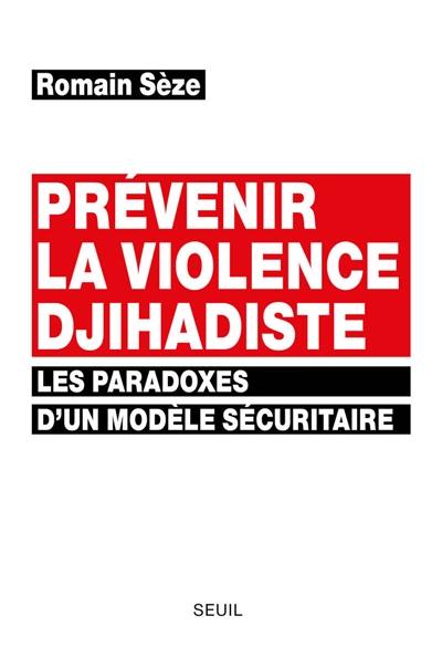 Prévenir la violence djihadiste : les paradoxes d'un modèle sécuritaire
