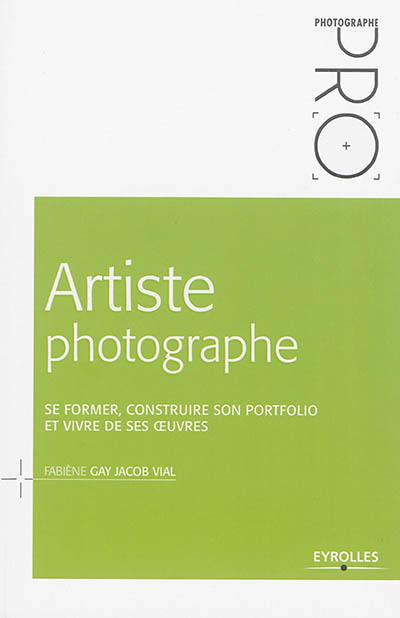 Artiste photographe : se former, construire son portfolio et vivre de ses oeuvres