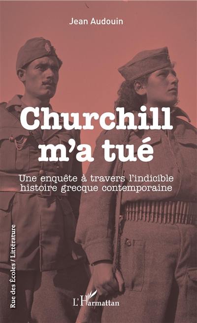 Churchill m'a tué : une enquête à travers l'indicible histoire grecque contemporaine