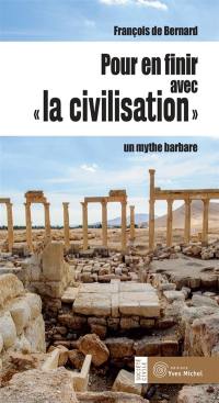 Pour en finir avec la civilisation : un mythe barbare