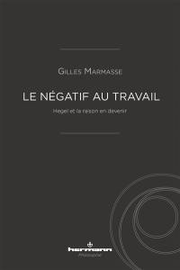 Le négatif au travail : Hegel et la raison en devenir
