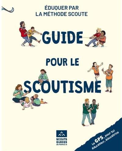 Guide pour le scoutisme : éduquer par la méthode scoute