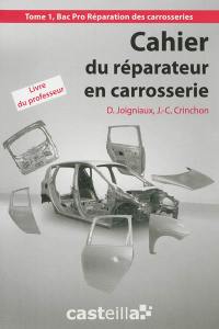 Cahier du réparateur en carrosserie. Vol. 1. Bac pro réparation des carrosseries : livre du professeur
