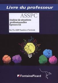 Analyse de situations professionnelles, épreuve E2 : bac pro ASSP première et terminale : livre du professeur