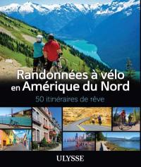 Randonnées à vélo Amérique du Nord : 50 itinéraires de rêve