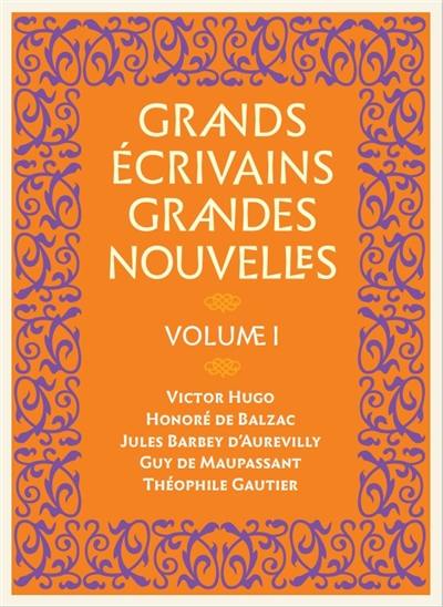 Grands écrivains, grandes nouvelles. Vol. 1. Victor Hugo, Honoré de Balzac, Jules Barbey d'Aurevilly, Guy de Maupassant, Théophile Gautier