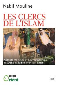 Les clercs de l'islam : autorité religieuse et pouvoir politique en Arabie saoudite, XVIIIe-XXIe siècles