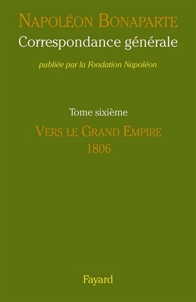 Correspondance générale. Vol. 6. Vers le grand Empire, 1806