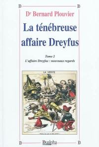 La ténébreuse affaire Dreyfus. Vol. 2. L'affaire Dreyfus : nouveaux regards