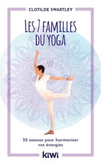 Les 7 familles du yoga : 52 asanas pour harmoniser vos énergies