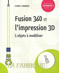Fusion 360 et l'impression 3D : 5 objets à modéliser