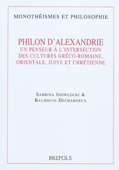 Philon d'Alexandrie : un penseur à l'intersection des cultures gréco-romaine, orientale, juive et chrétienne : actes du colloque international