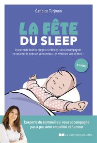 La fête du sleep : la méthode inédite, simple et efficace, à l'écoute des enfants... mais aussi des parents !