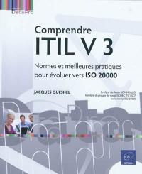 Comprendre ITIL v 3 : normes et meilleures pratiques pour évoluer vers ISO 20000
