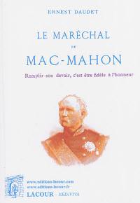 Le maréchal de Mac-Mahon : remplir son devoir, c'est être fidèle à son honneur