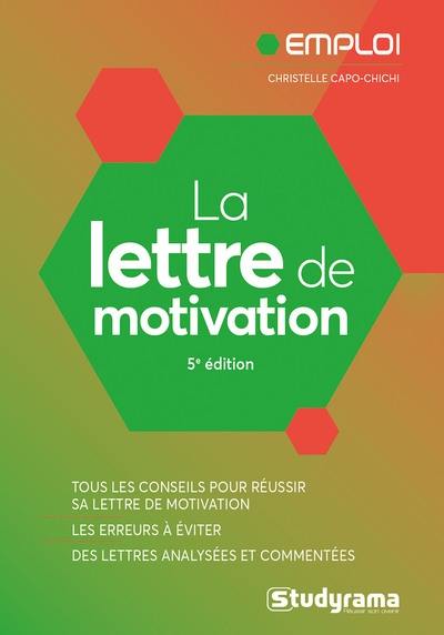 La lettre de motivation : tous les conseils pour réussir sa lettre de motivation, les erreurs à éviter, des lettres analysées et commentées
