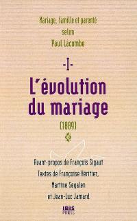Mariage, famille et parenté selon Paul Lacombe. Vol. 1. L'évolution du mariage : 1889