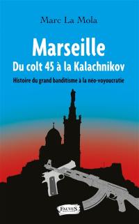 Marseille, du colt 45 à la kalachnikov : histoire du grand banditisme à la néo-voyoucratie : essai