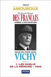 La grande histoire des Français après l'Occupation. Vol. 11. Pour en finir avec Vichy. Vol. 1. Les oublis de la mémoire : 1940