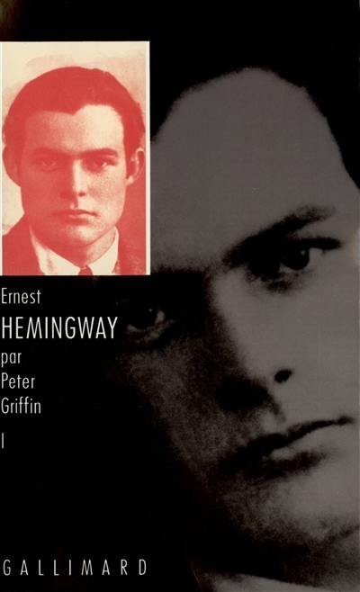 Ernest Hemingway. Vol. 1. Au fil de sa jeunesse
