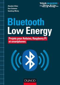 Bluetooth low energy : projets pour Arduino, Raspberry Pi et smartphones