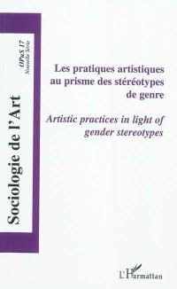 Sociologie de l'art, opus, nouvelle série, n° 17. Les pratiques artistiques au prisme des stéréotypes de genre. Artistic pratices in light of gender stereotypes