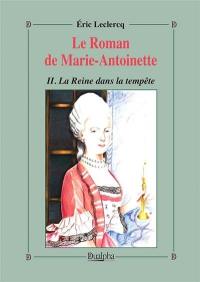 Le roman de Marie-Antoinette. Vol. 2. La reine dans la tempête