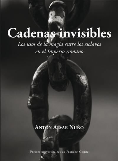 Cadenas invisibles : los usos de la magia entre los esclavos en el Imperio romano
