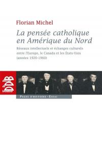 La pensée catholique en Amérique du Nord : réseaux intellectuels et échanges culturels entre l'Europe, le Canada et les États-Unis (années 1920-1960)
