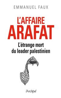 L'affaire Arafat : l'étrange mort du leader palestinien