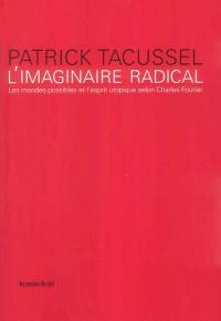 L'imaginaire radical : les mondes possibles et l'esprit utopique selon Charles Fourier