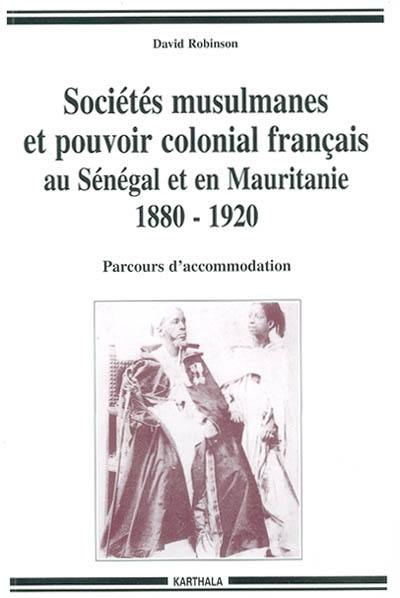 Sociétés musulmanes et pouvoir colonial français au Sénégal et en Mauritanie, 1880-1920 : parcours d'accommodation