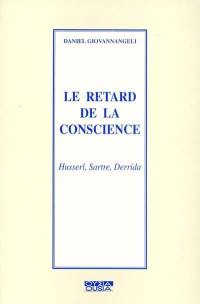 Le retard de la conscience : Husserl, Sartre, Derrida