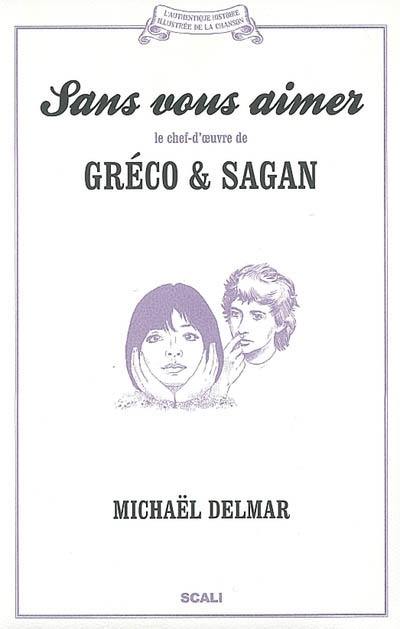 Sans vous aimer : le chef-d'oeuvre de Gréco & Sagan