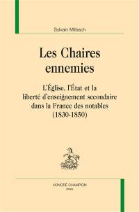 Les chaires ennemies : l'Eglise, l'Etat et la liberté d'enseignement secondaire dans la France des notables : 1830-1850