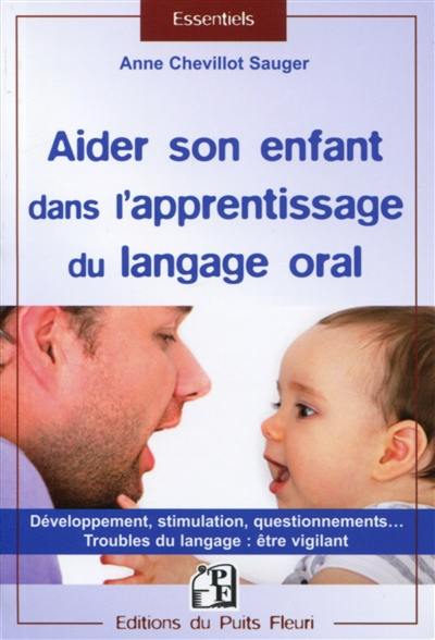 Aider son enfant dans l'apprentissage du langage oral : guide pratique familial de l'apprentissage du langage oral chez le jeune enfant, 0 à 5 ans