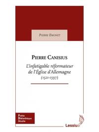 Pierre Canisius, l'infatigable réformateur de l'Eglise d'Allemagne (1521-1597)