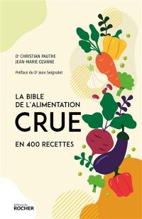 La bible de l'alimentation crue en 400 recettes