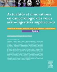 Rapport SFORL 2015. Vol. 1. Actualités et innovations en cancérologie des voies aéro-digestives supérieures