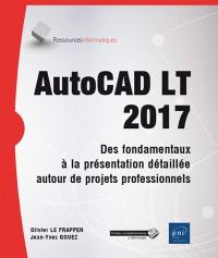 AutoCAD LT 2017 : des fondamentaux à la présentation détaillée autour de projets professionnels