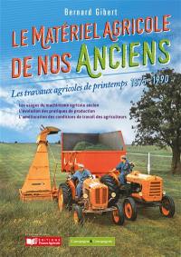 Le matériel agricole de nos anciens. Vol. 3. Les travaux agricoles de printemps : 1875-1990