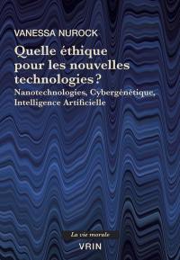 Quelle éthique pour les nouvelles technologies ? : nanotechnologies, cybergénétique, intelligence artificielle
