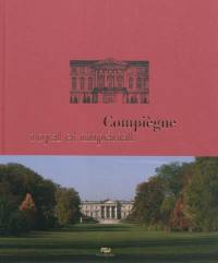 Compiègne royal et impérial : le palais de Compiègne et son domaine
